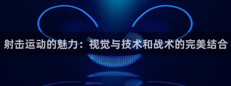 必一运动体育：射击运动的魅力：视觉与技术和战术的完美结合